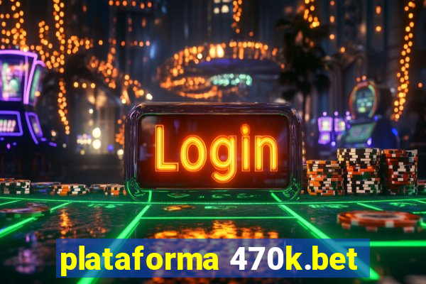 plataforma 470k.bet